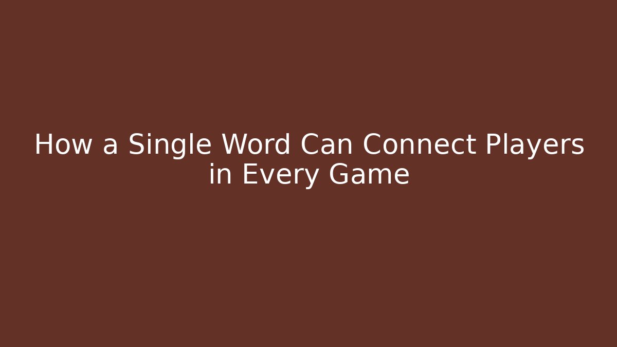 How a Single Word Can Connect Players in Every Game