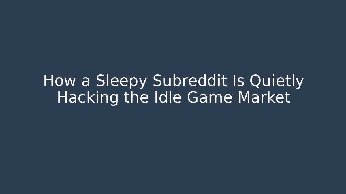 How a Sleepy Subreddit Is Quietly Hacking the Idle Game Market