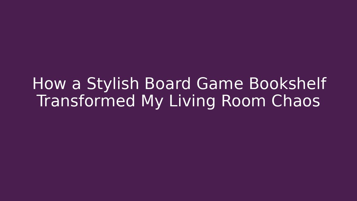 How a Stylish Board Game Bookshelf Transformed My Living Room Chaos
