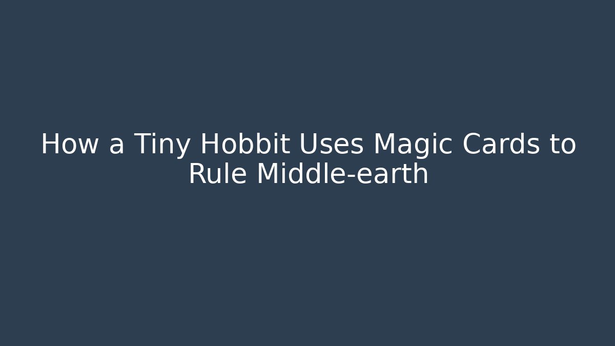 How a Tiny Hobbit Uses Magic Cards to Rule Middle-earth