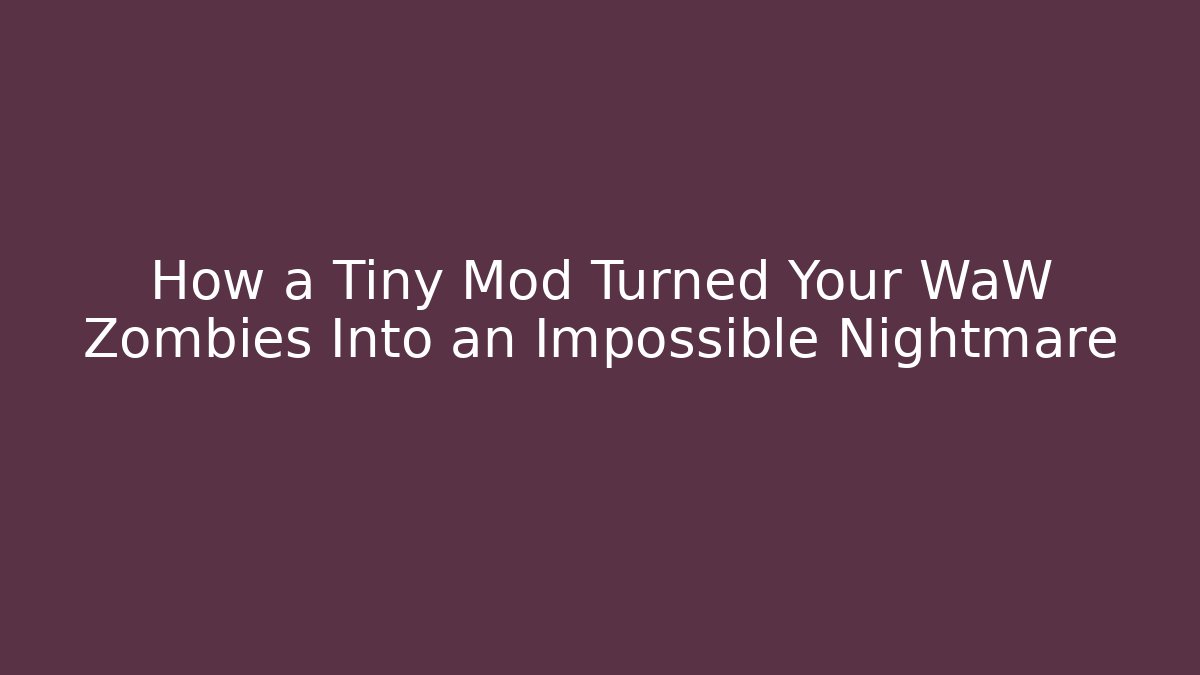 How a Tiny Mod Turned Your WaW Zombies Into an Impossible Nightmare