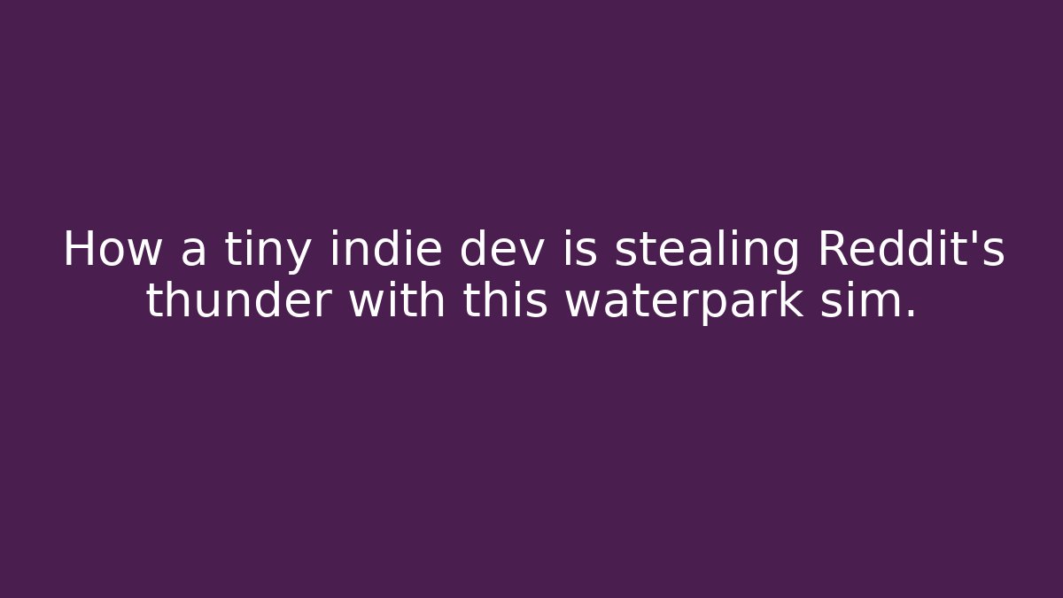 How a tiny indie dev is stealing Reddit's thunder with this waterpark sim.