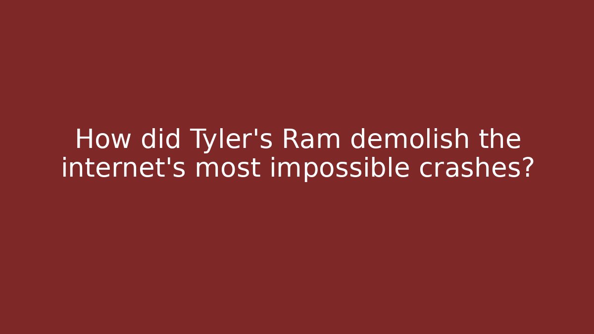 How did Tyler's Ram demolish the internet's most impossible crashes?