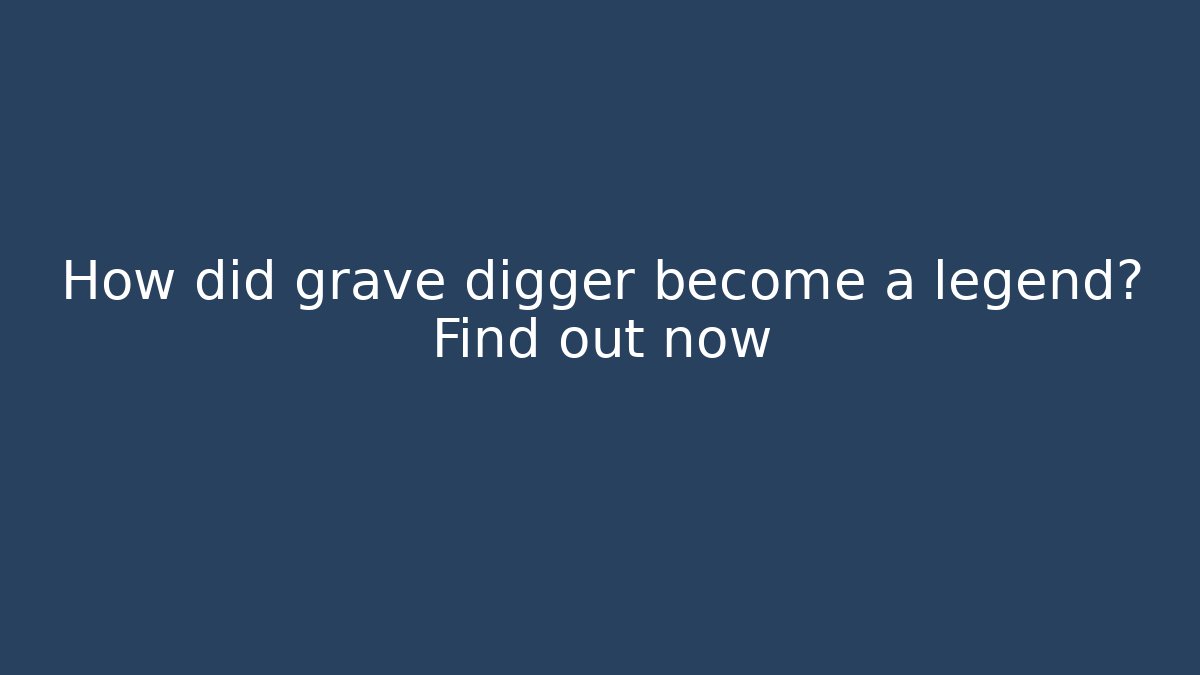 How did grave digger become a legend? Find out now