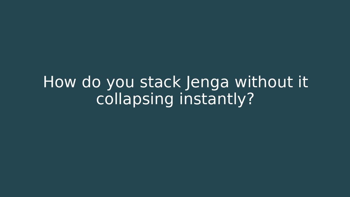 How do you stack Jenga without it collapsing instantly?
