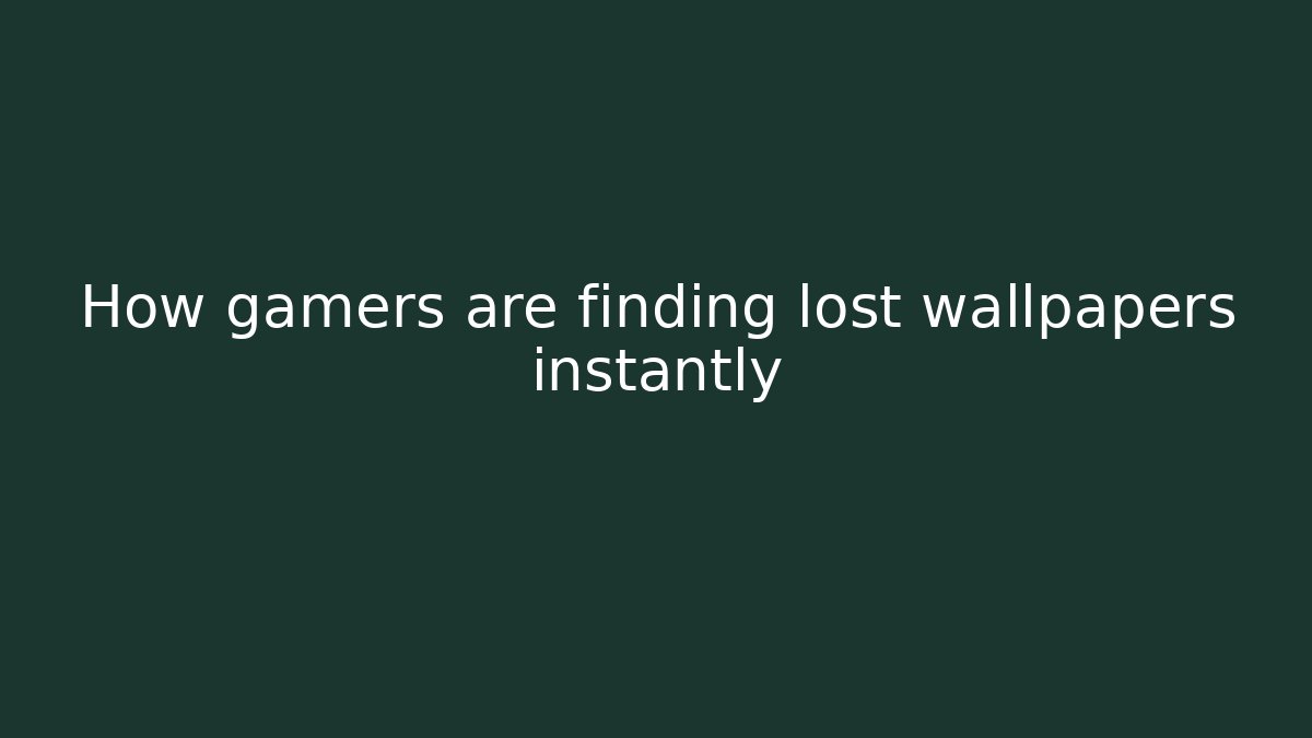How gamers are finding lost wallpapers instantly