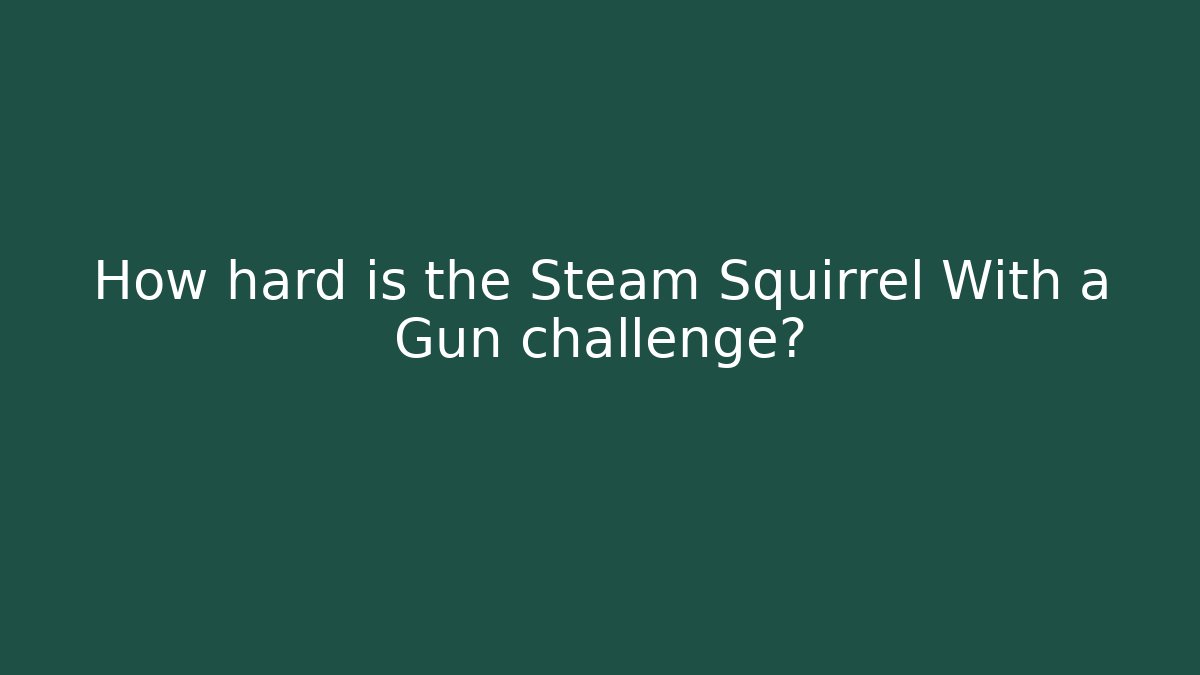 How hard is the Steam Squirrel With a Gun challenge? - Felix Cat Insurance