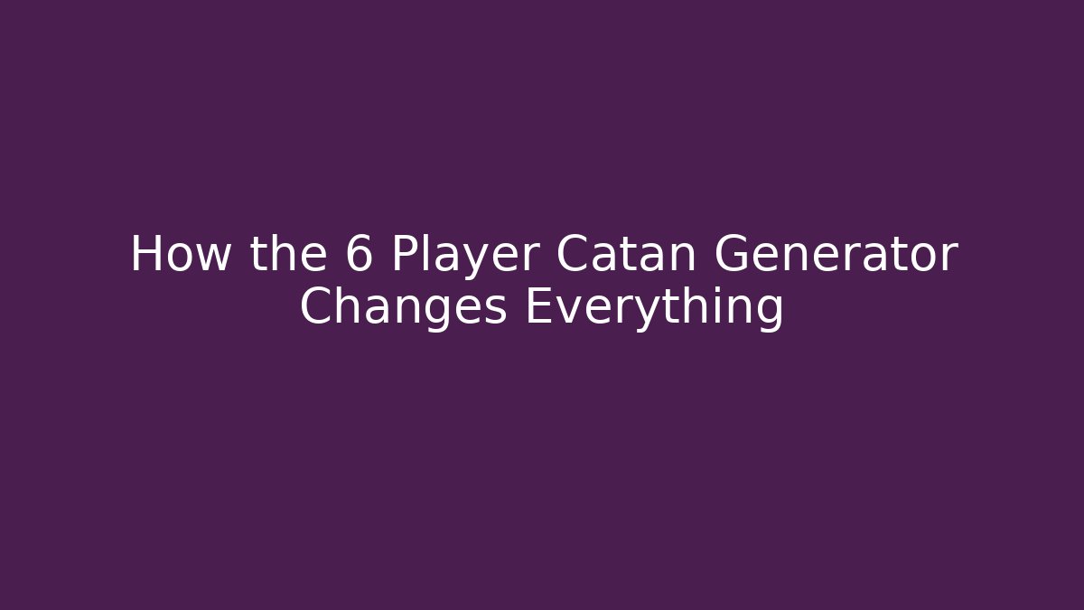 How the 6 Player Catan Generator Changes Everything