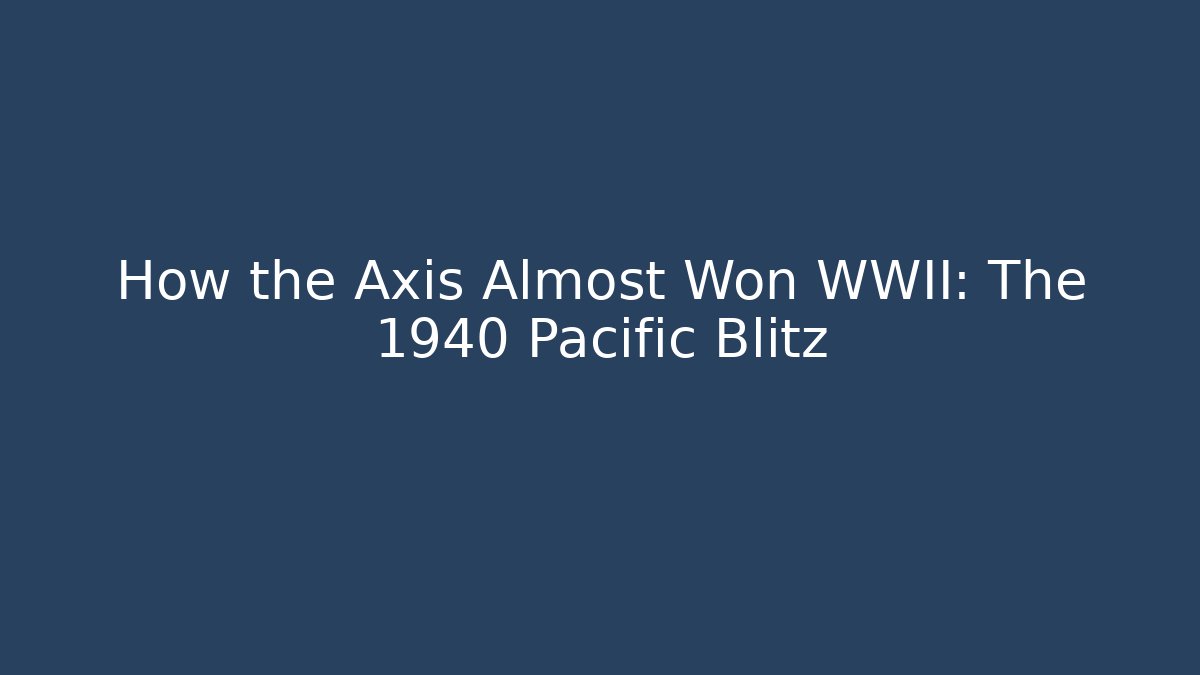 How the Axis Almost Won WWII: The 1940 Pacific Blitz