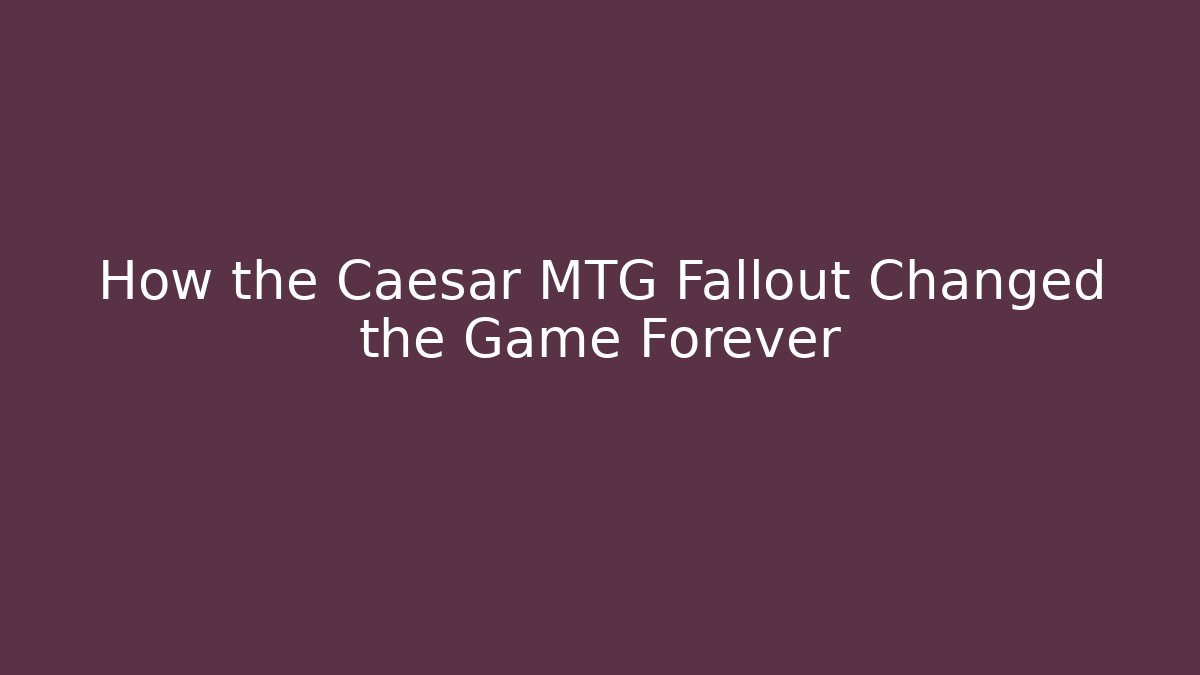 How the Caesar MTG Fallout Changed the Game Forever - Felix Cat Insurance