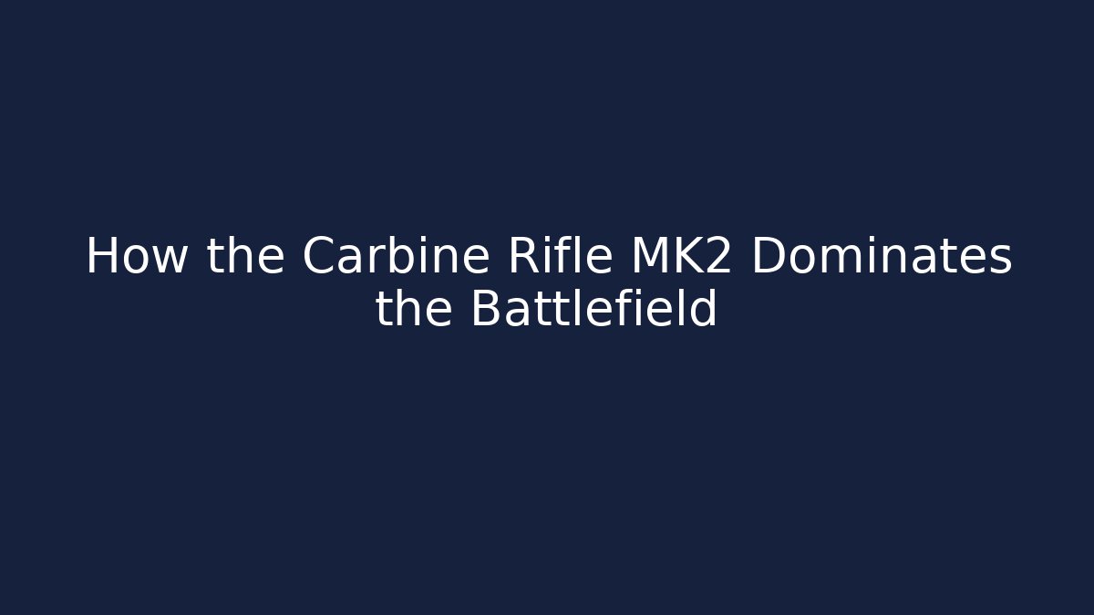 How the Carbine Rifle MK2 Dominates the Battlefield