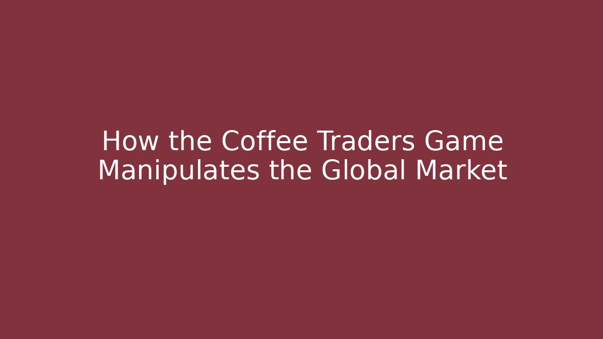 How the Coffee Traders Game Manipulates the Global Market