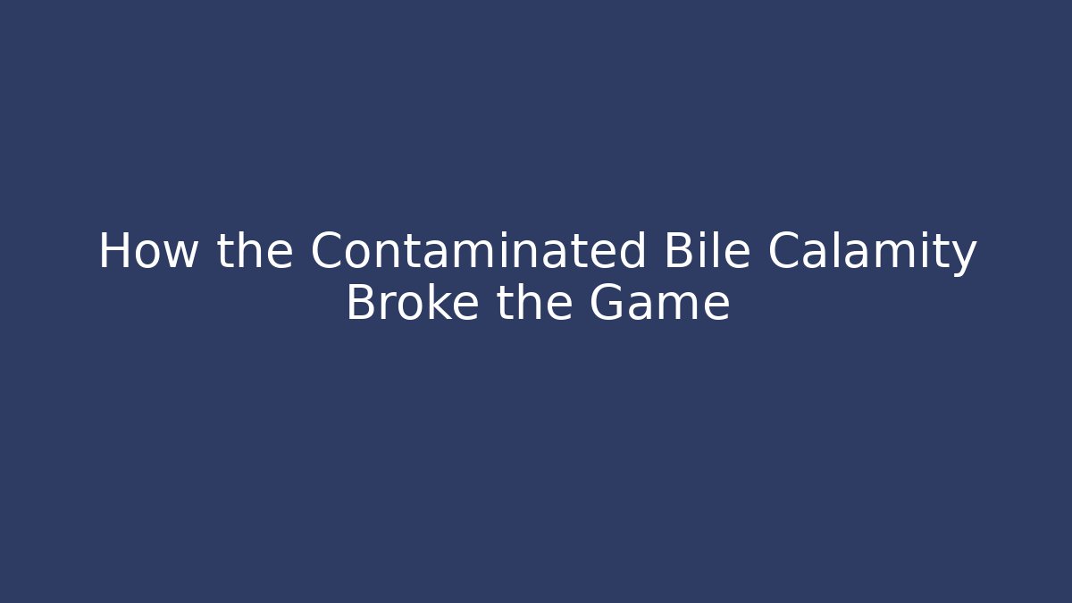 How the Contaminated Bile Calamity Broke the Game