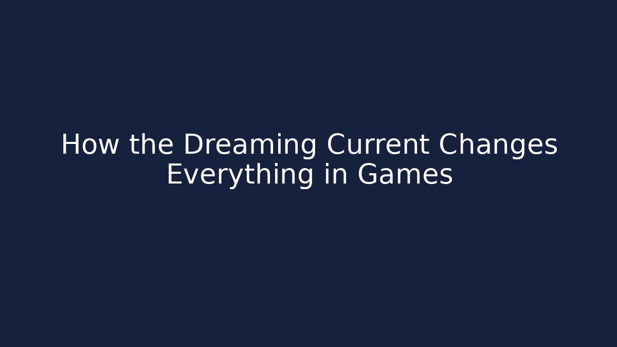 How the Dreaming Current Changes Everything in Games - Felix Cat Insurance