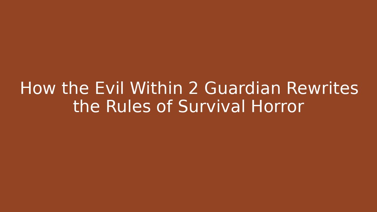 How the Evil Within 2 Guardian Rewrites the Rules of Survival Horror