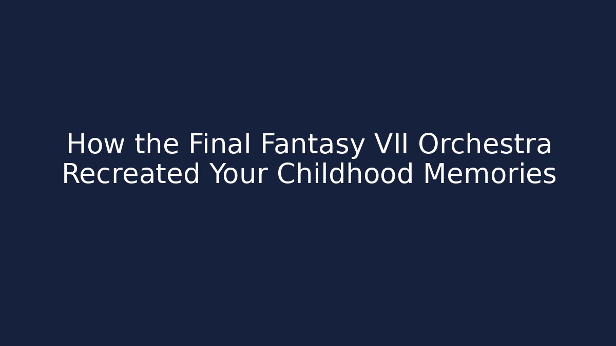 How the Final Fantasy VII Orchestra Recreated Your Childhood Memories