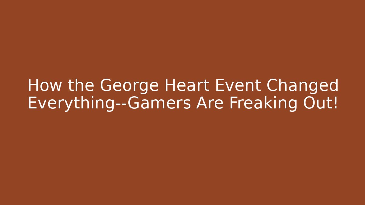 How the George Heart Event Changed Everything—Gamers Are Freaking Out! - Felix Cat Insurance