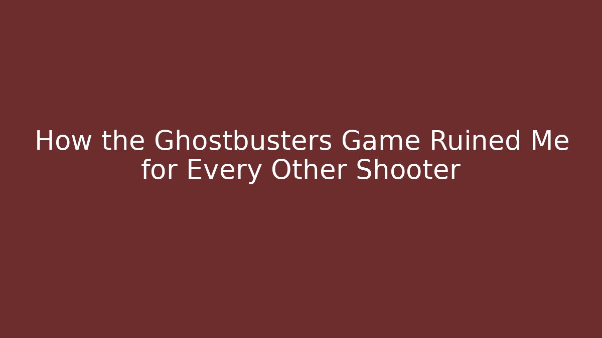 How the Ghostbusters Game Ruined Me for Every Other Shooter