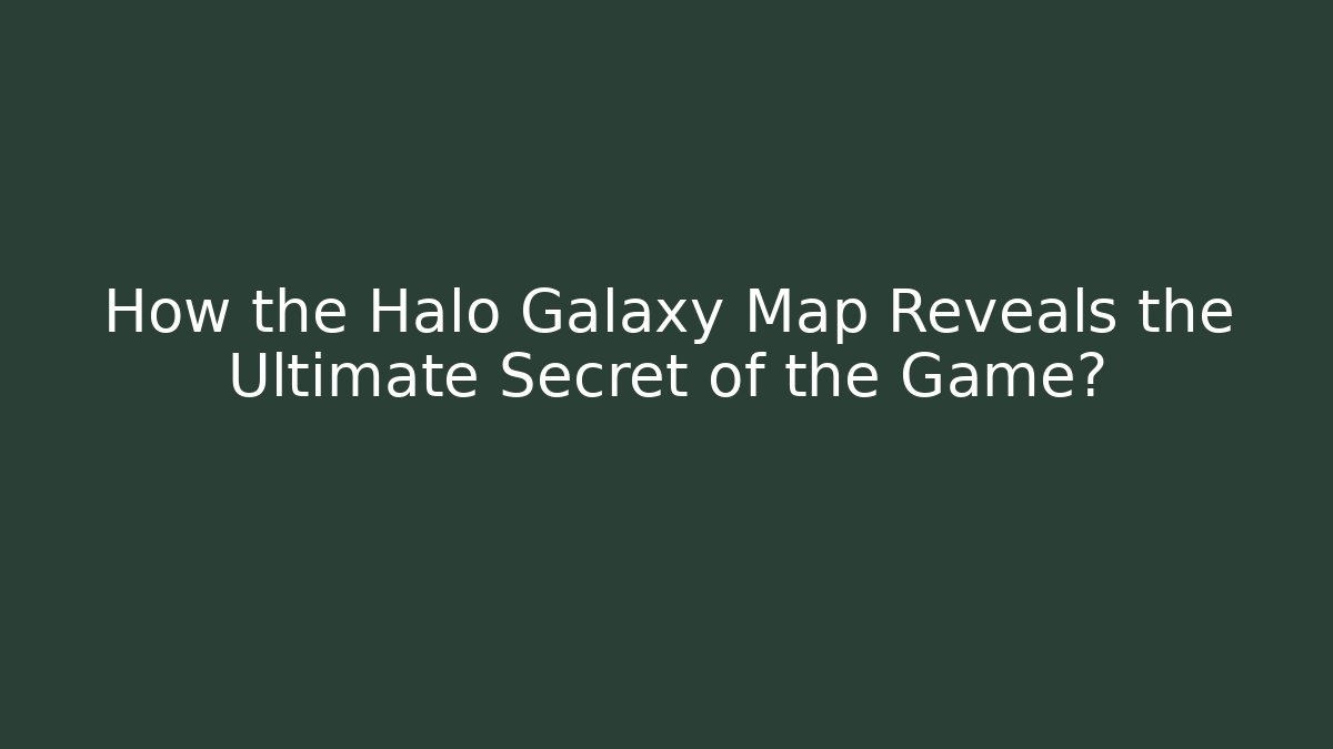 How the Halo Galaxy Map Reveals the Ultimate Secret of the Game?