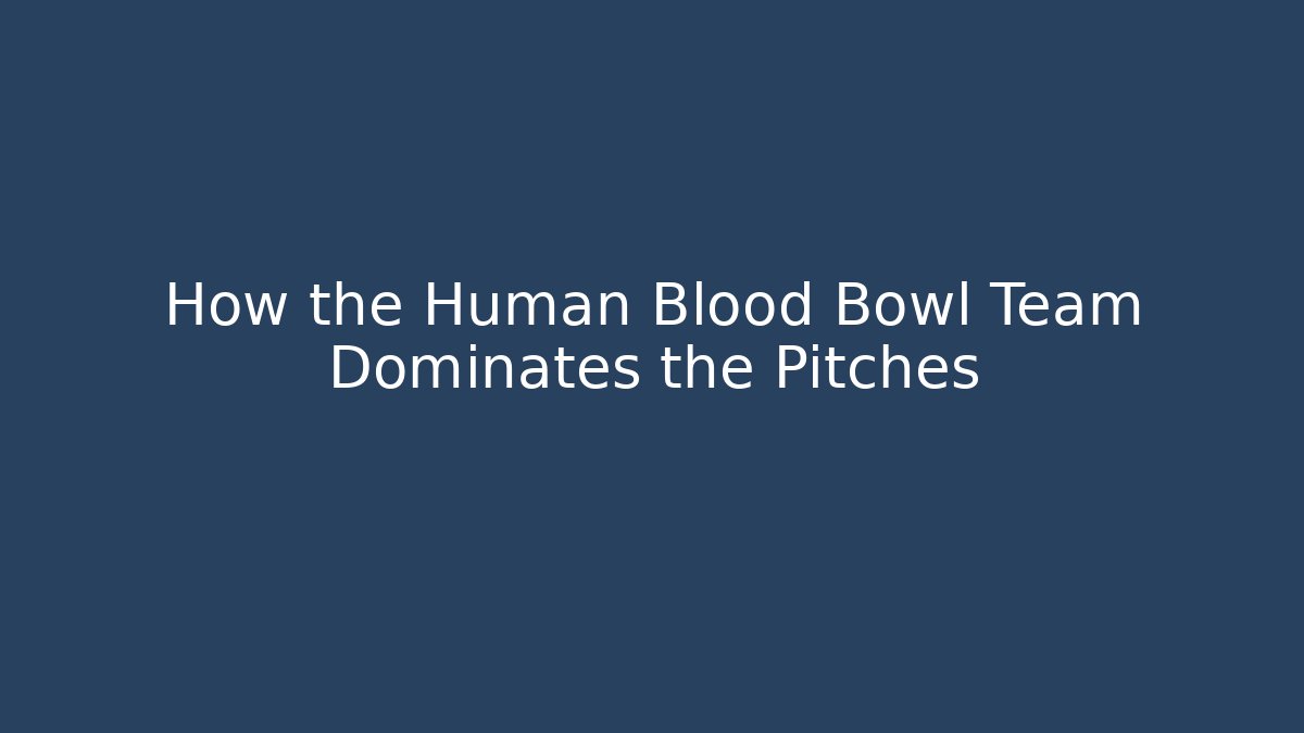 How the Human Blood Bowl Team Dominates the Pitches