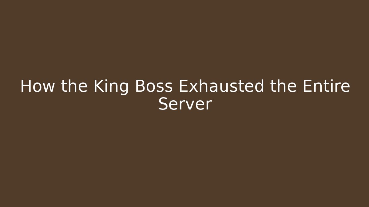 How the King Boss Exhausted the Entire Server