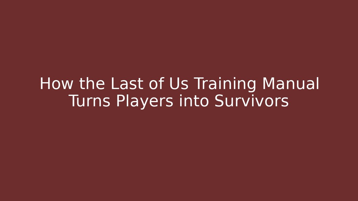 How the Last of Us Training Manual Turns Players into Survivors