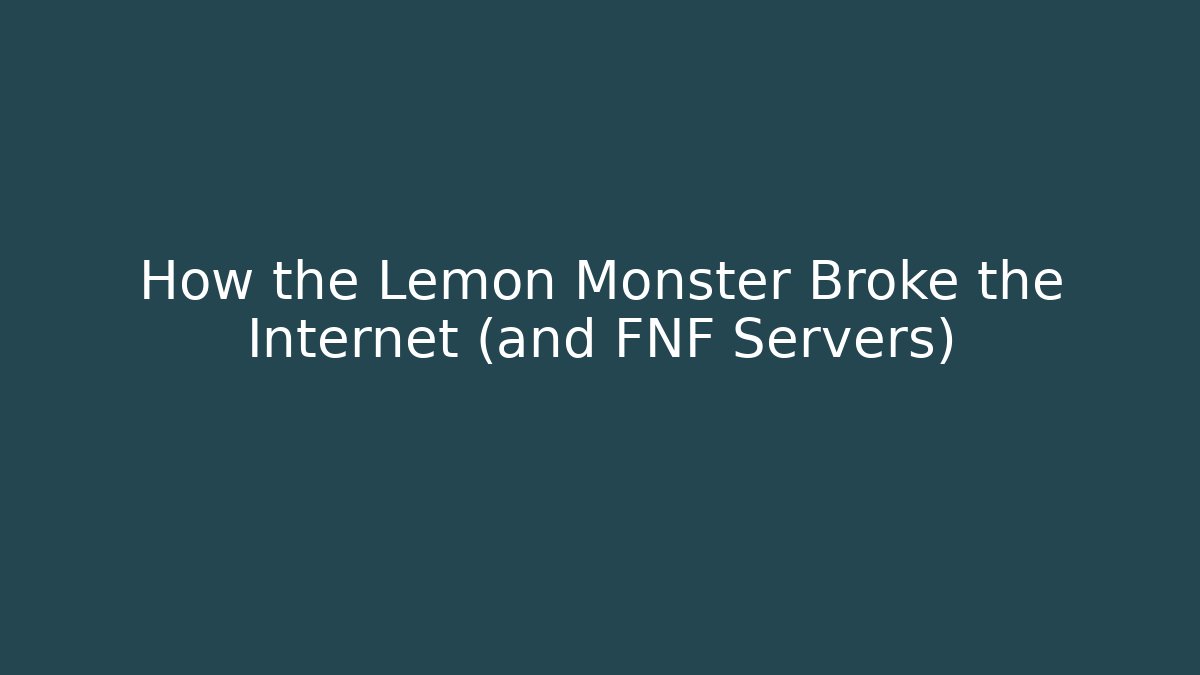 How the Lemon Monster Broke the Internet (and FNF Servers)