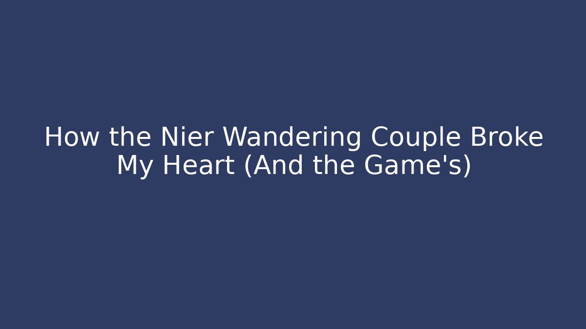 How the Nier Wandering Couple Broke My Heart (And the Game's)