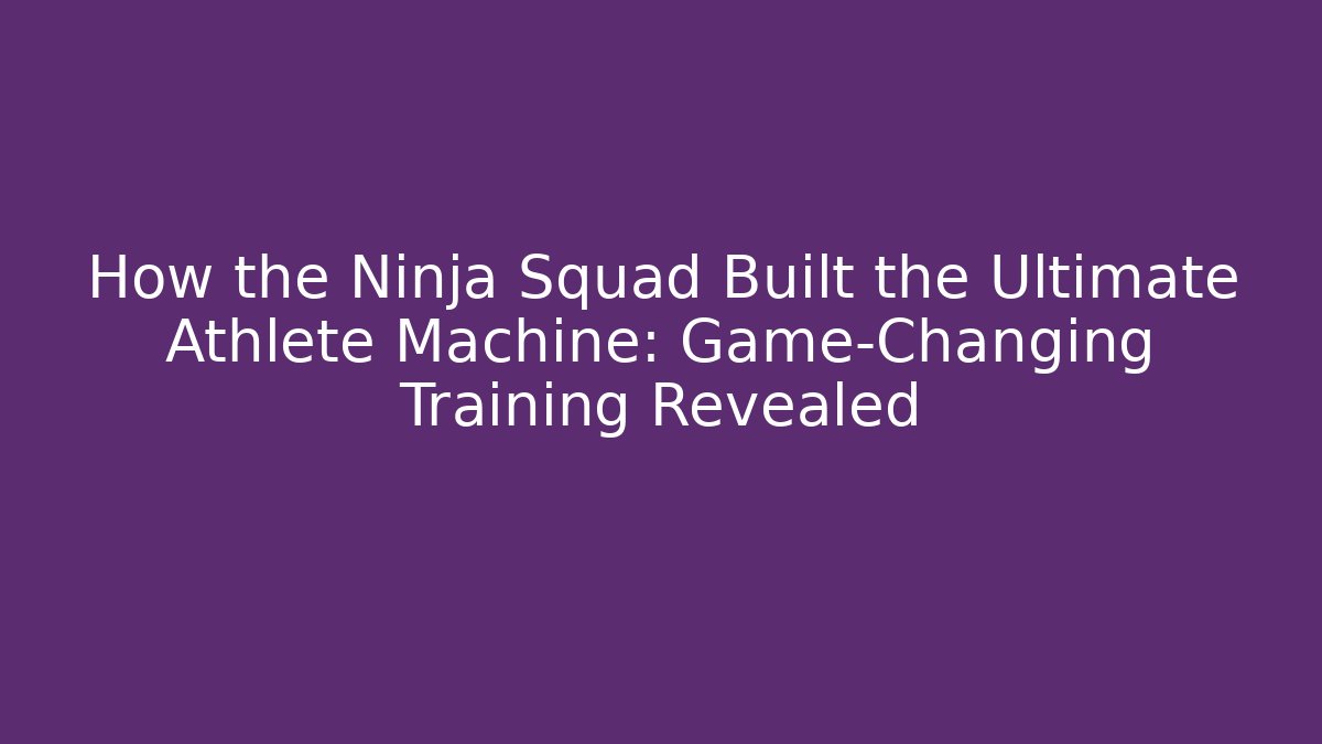 How the Ninja Squad Built the Ultimate Athlete Machine: Game-Changing Training Revealed