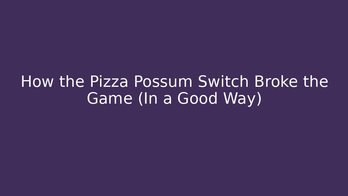 How the Pizza Possum Switch Broke the Game (In a Good Way)