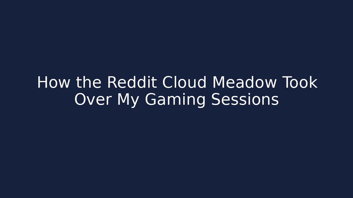 How the Reddit Cloud Meadow Took Over My Gaming Sessions