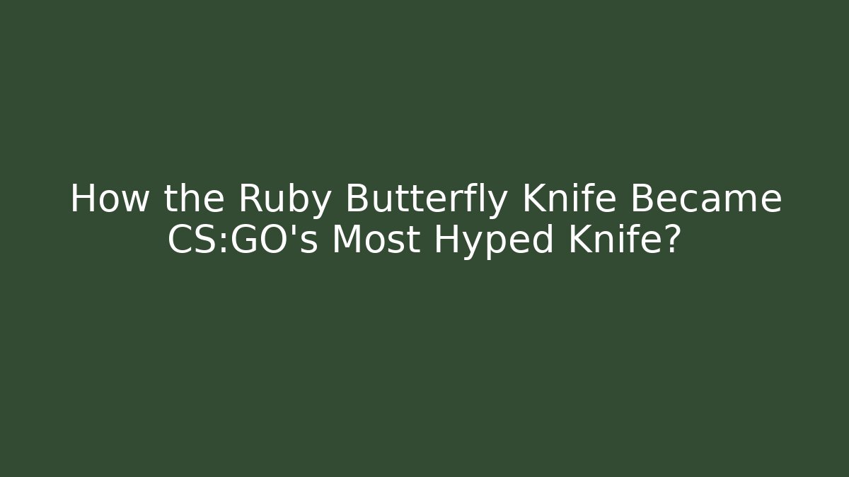 How the Ruby Butterfly Knife Became CS:GO's Most Hyped Knife?