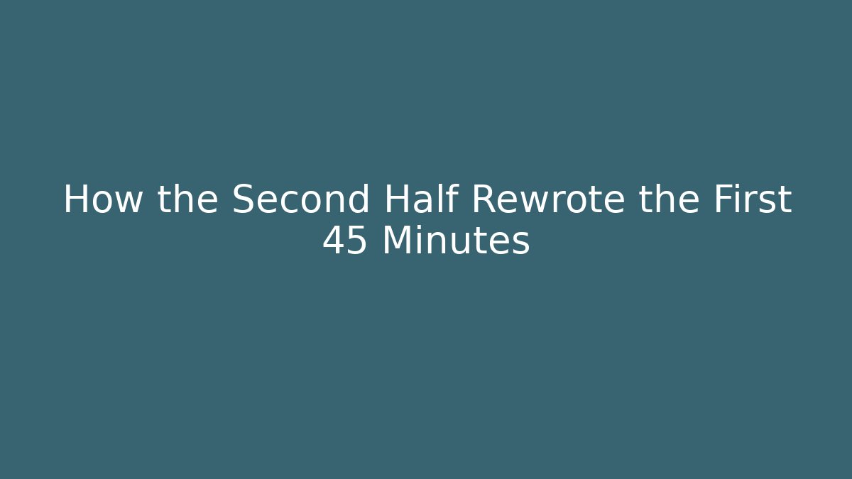 How the Second Half Rewrote the First 45 Minutes - Felix Cat Insurance