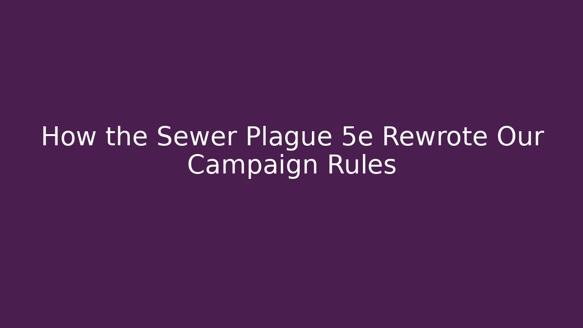 How the Sewer Plague 5e Rewrote Our Campaign Rules - Felix Cat Insurance