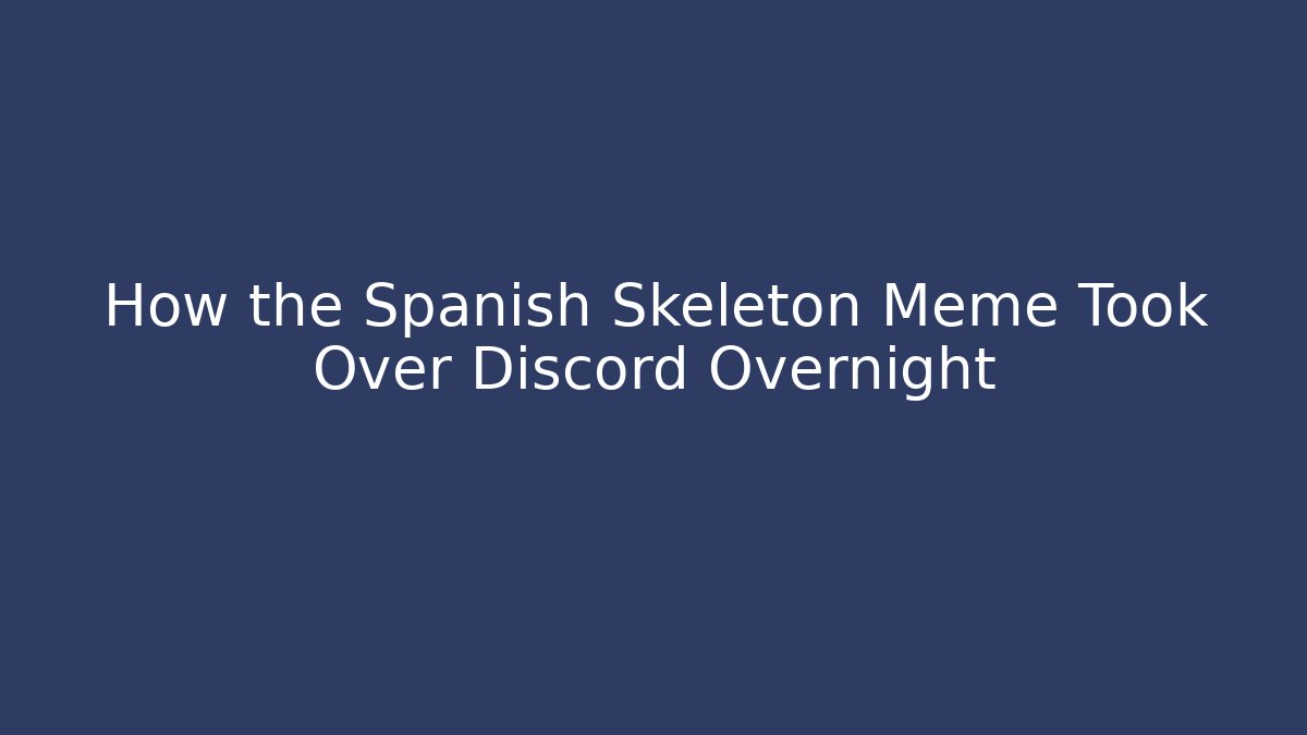 How the Spanish Skeleton Meme Took Over Discord Overnight