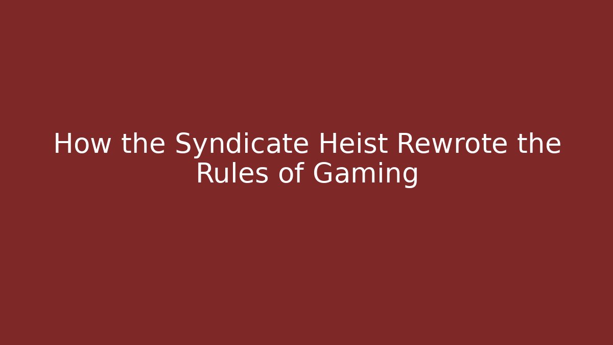 How the Syndicate Heist Rewrote the Rules of Gaming