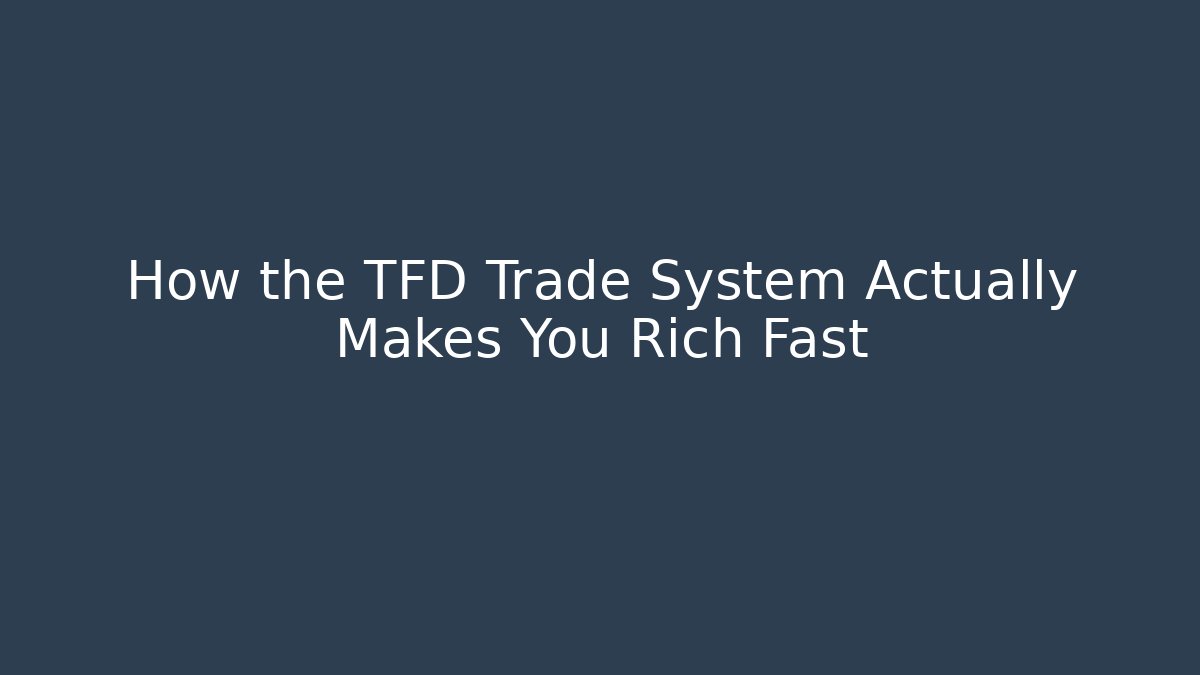How the TFD Trade System Actually Makes You Rich Fast