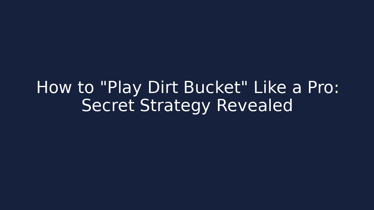How to "Play Dirt Bucket" Like a Pro: Secret Strategy Revealed