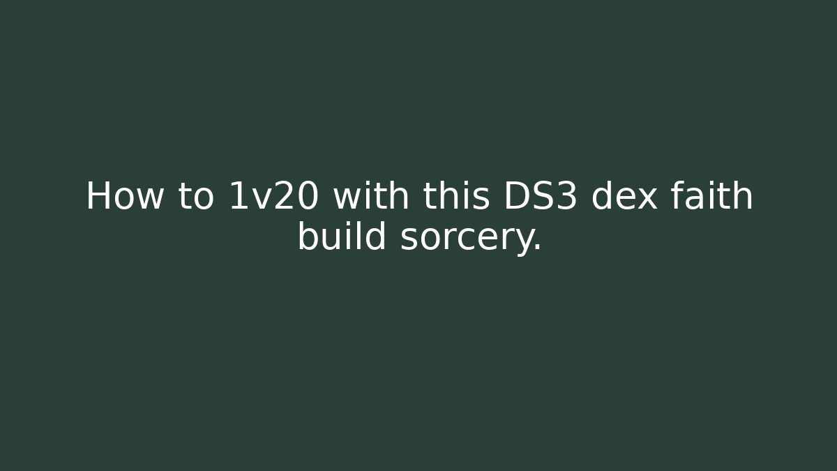 How to 1v20 with this DS3 dex faith build sorcery.