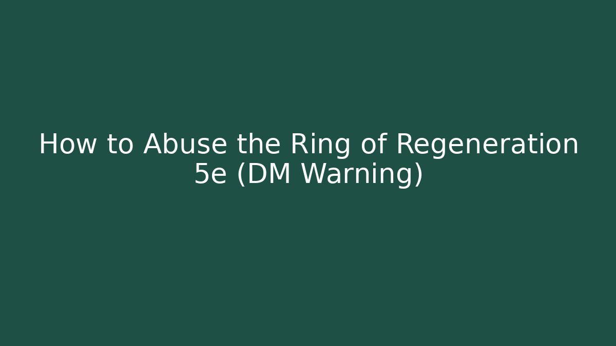 How to Abuse the Ring of Regeneration 5e (DM Warning)
