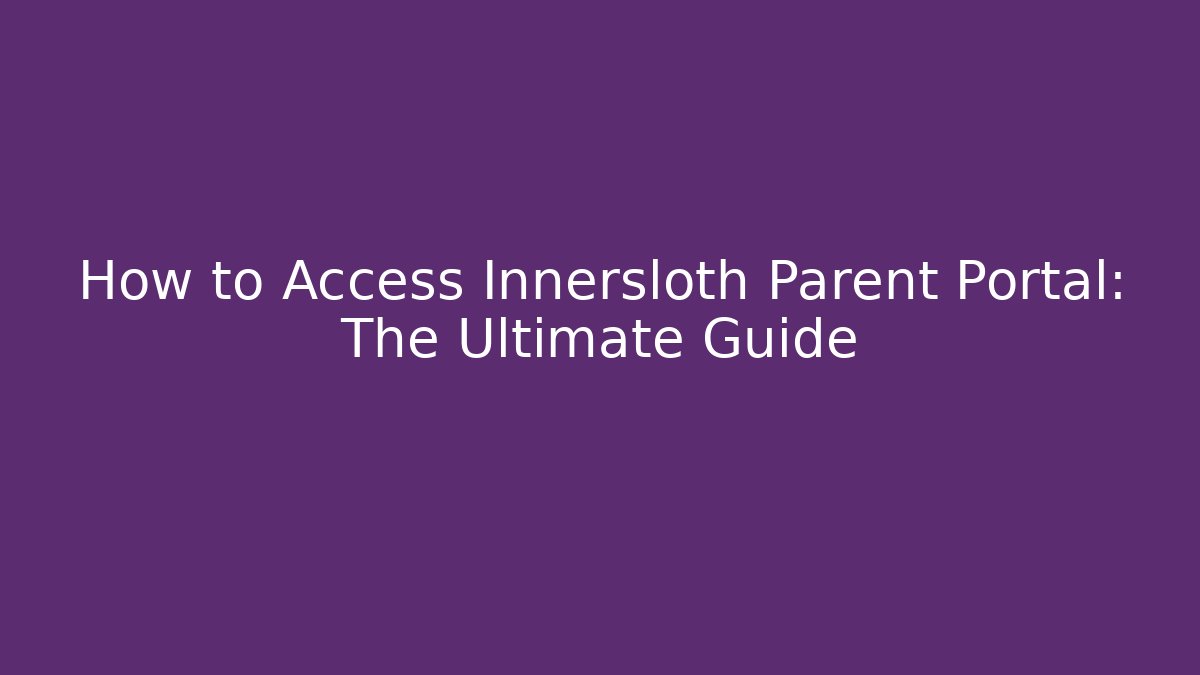 How to Access Innersloth Parent Portal: The Ultimate Guide - Felix Cat Insurance