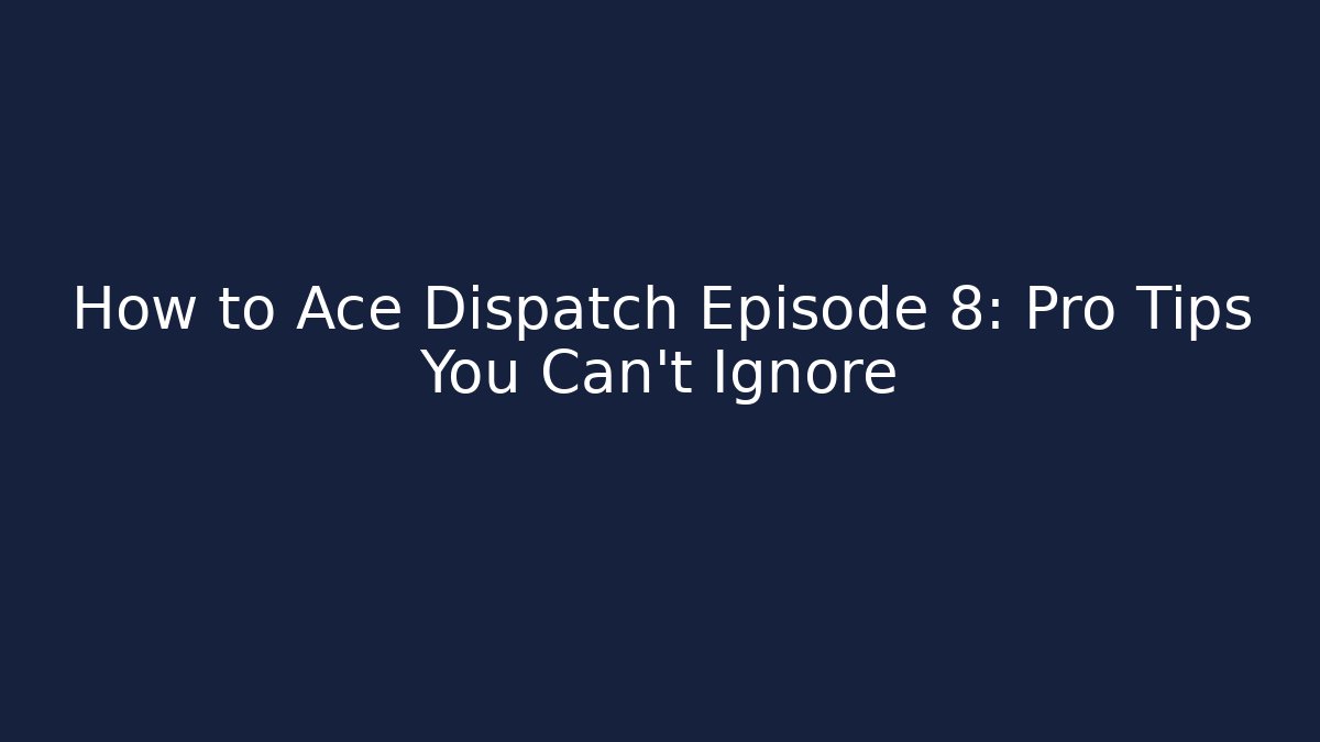 How to Ace Dispatch Episode 8: Pro Tips You Can't Ignore