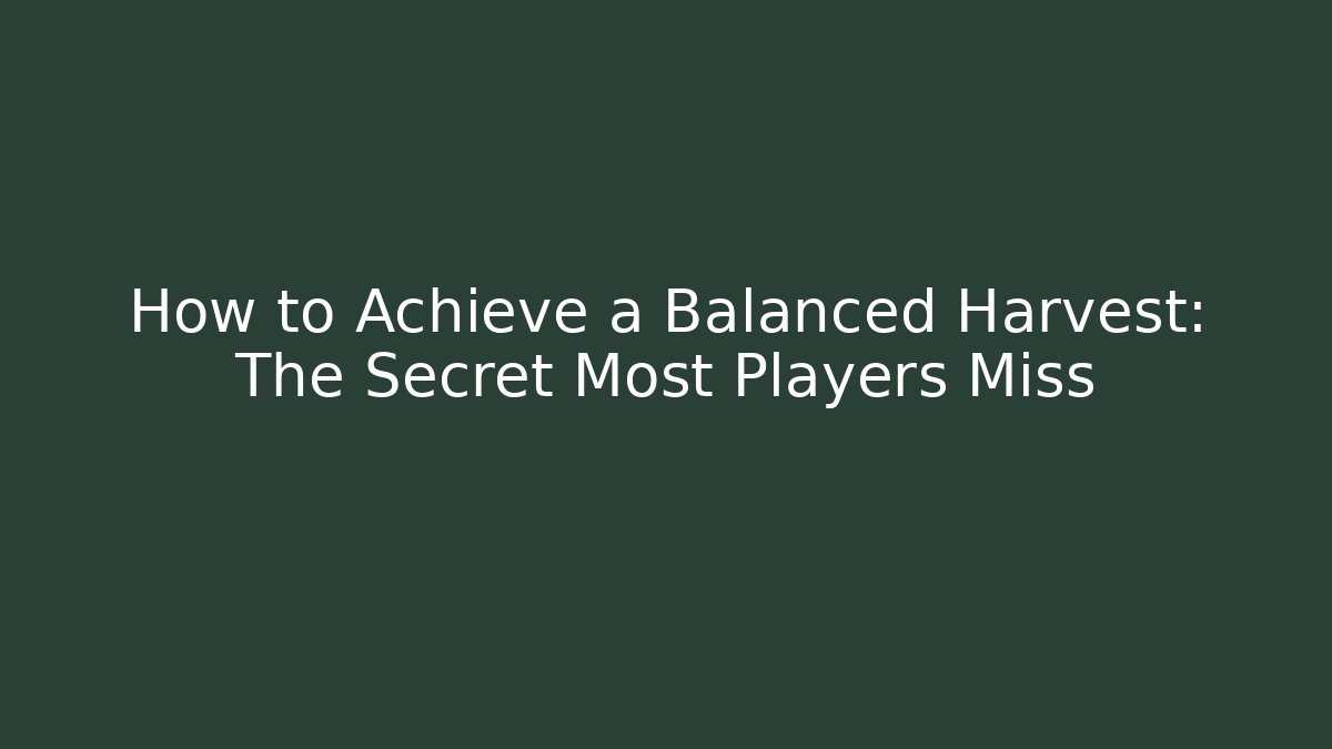How to Achieve a Balanced Harvest: The Secret Most Players Miss
