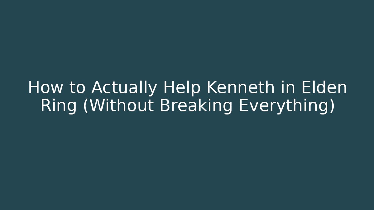 How to Actually Help Kenneth in Elden Ring (Without Breaking Everything)
