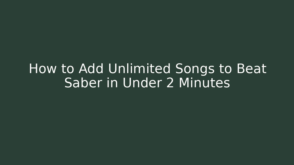 How to Add Unlimited Songs to Beat Saber in Under 2 Minutes