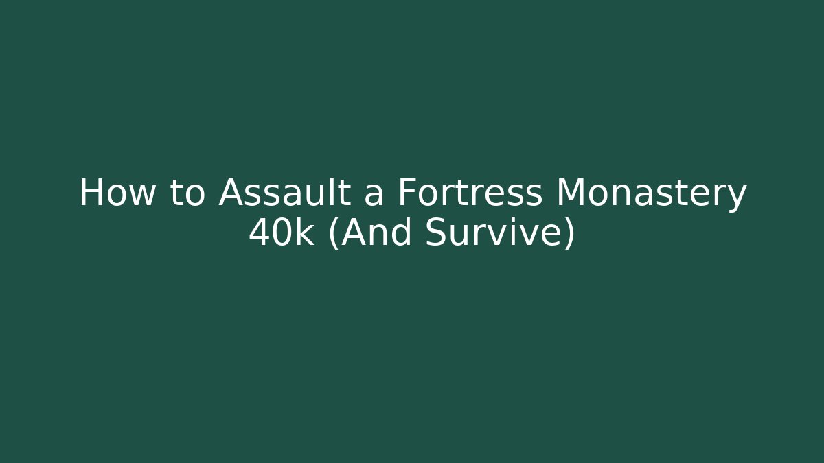 How to Assault a Fortress Monastery 40k (And Survive)
