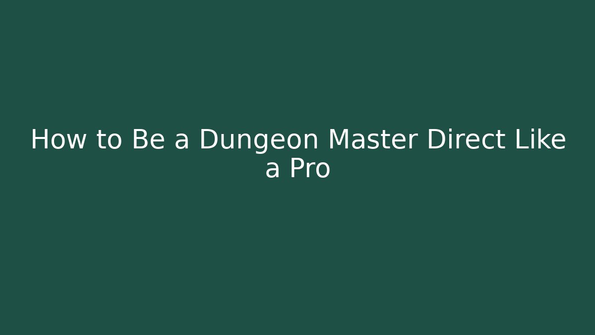 How to Be a Dungeon Master Direct Like a Pro