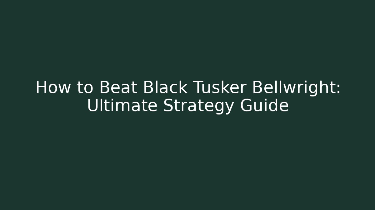 How to Beat Black Tusker Bellwright: Ultimate Strategy Guide - Felix Cat Insurance