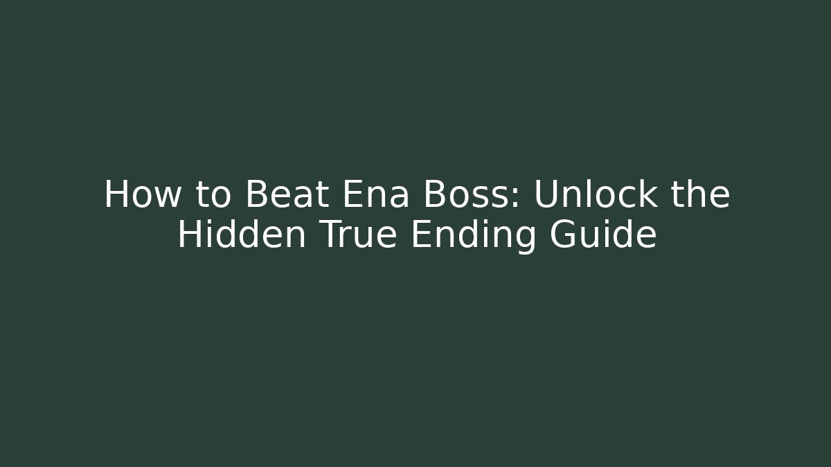 How to Beat Ena Boss: Unlock the Hidden True Ending Guide