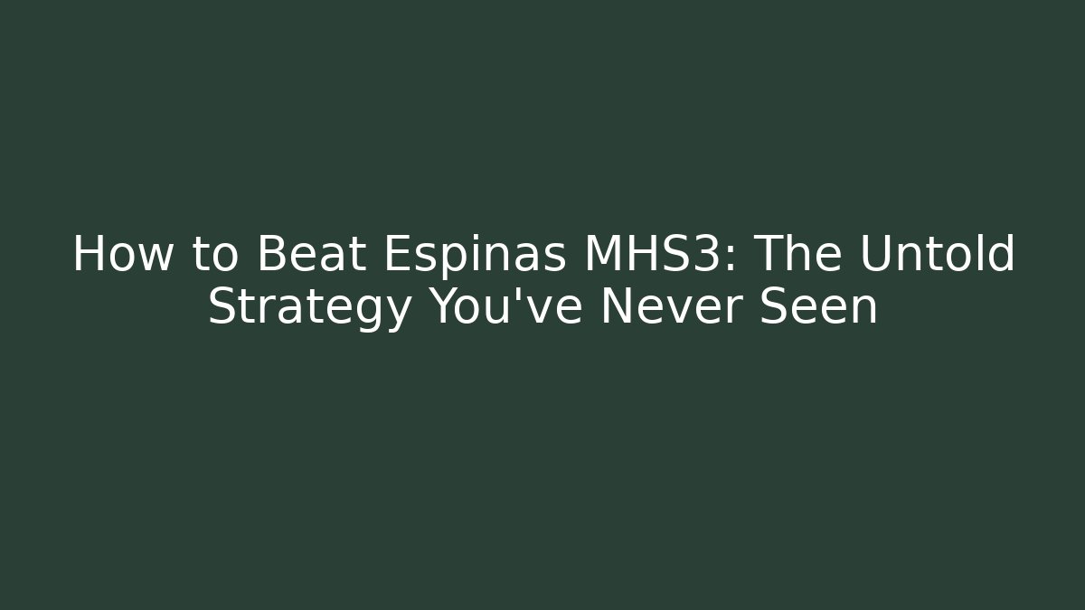 How to Beat Espinas MHS3: The Untold Strategy You’ve Never Seen